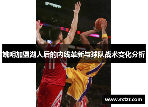 姚明加盟湖人后的内线革新与球队战术变化分析