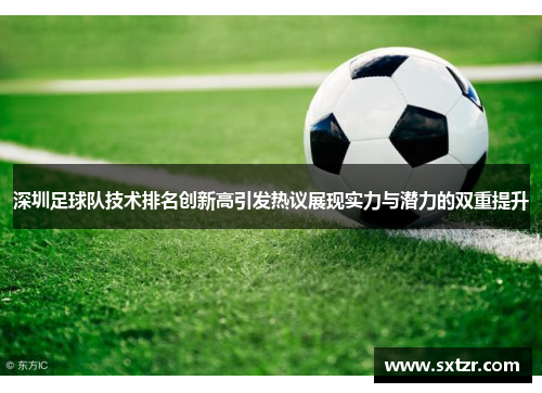 深圳足球队技术排名创新高引发热议展现实力与潜力的双重提升