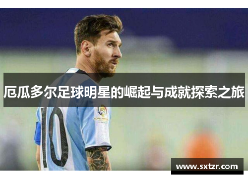 厄瓜多尔足球明星的崛起与成就探索之旅