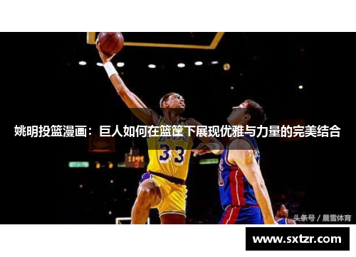 姚明投篮漫画：巨人如何在篮筐下展现优雅与力量的完美结合