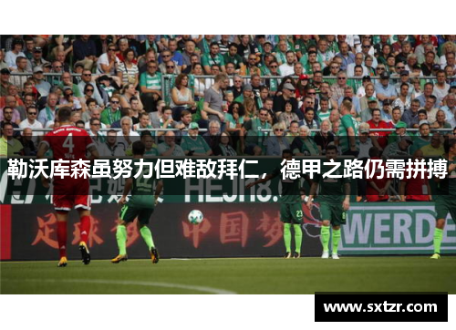 勒沃库森虽努力但难敌拜仁，德甲之路仍需拼搏